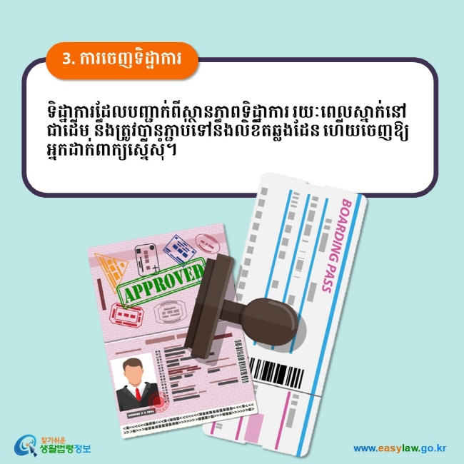 3. ការចេញទិដ្ឋាការ ទិដ្ឋាការដែលបញ្ជាក់ពីស្ថានភាពទិដ្ឋាការ រយៈពេលស្នាក់នៅ ជាដើម នឹងត្រូវបានភ្ជាប់ទៅនឹងលិខិតឆ្លងដែន ហើយចេញឱ្យអ្នកដាក់ពាក្យស្នើសុំ។ 